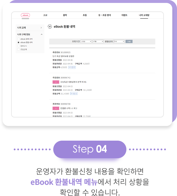 step 04 운영자가 환불신청 내용을 확인하면 eBook 환불내역 메뉴에서 처리 상황을 확인할 수 있습니다.